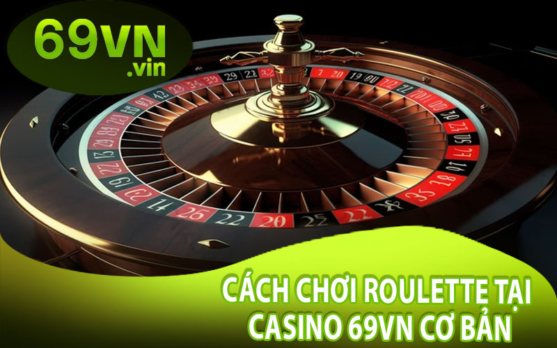 Cách Chơi Roulette Tại Casino 69VN Cơ Bản