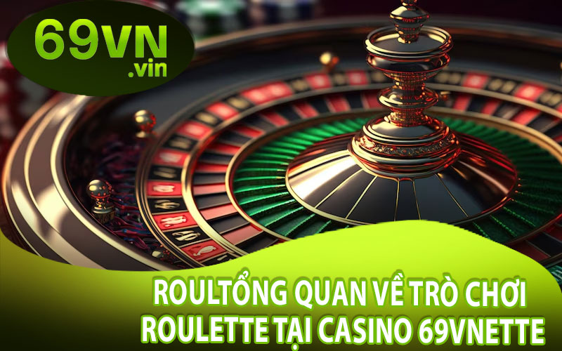 Tổng Quan Về Trò Chơi Roulette Tại Casino 69VN